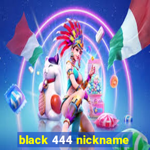 black 444 nickname